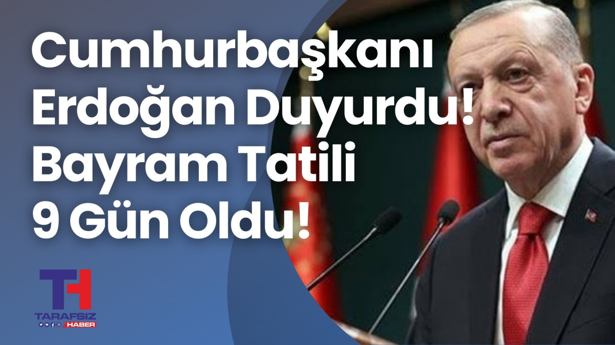 Cumhurbaşkanı Erdoğan Son Dakika Duyurdu Bayram Tatili 9 Gün Oldu