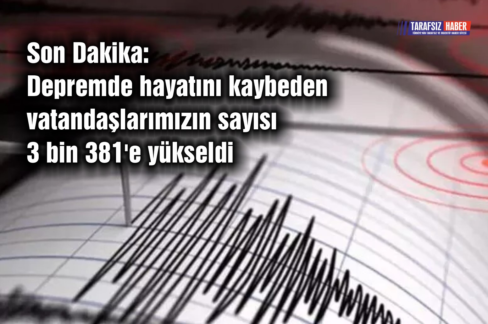 Depremde hayatını kaybeden vatandaşlarımızın sayısı 3 bin 381'e yükseldi