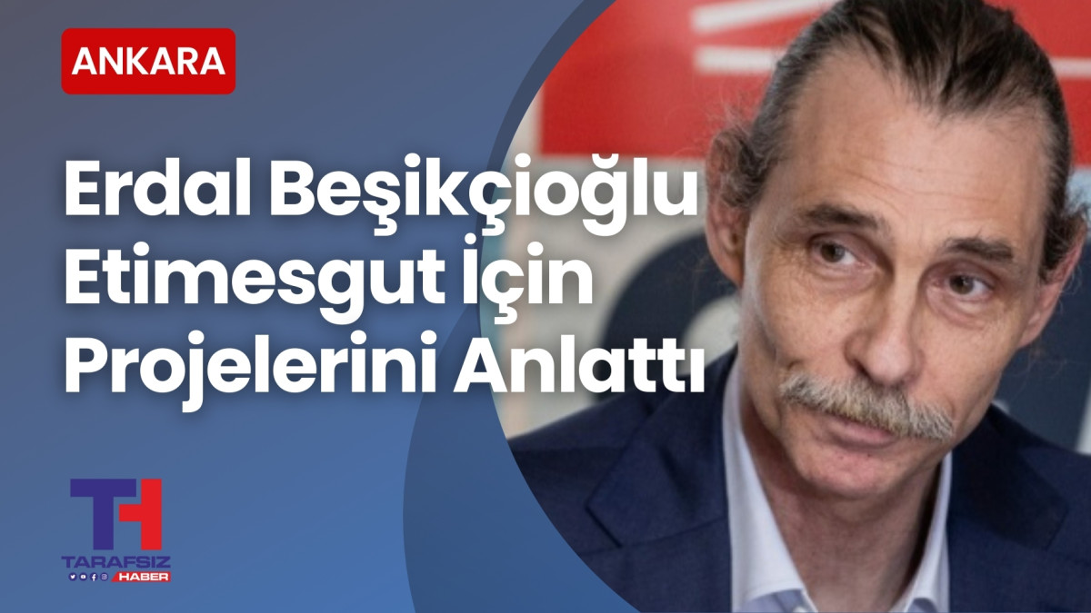 Erdal Beşikçioğlu, Etimesgut İçin Projelerini Anlattı