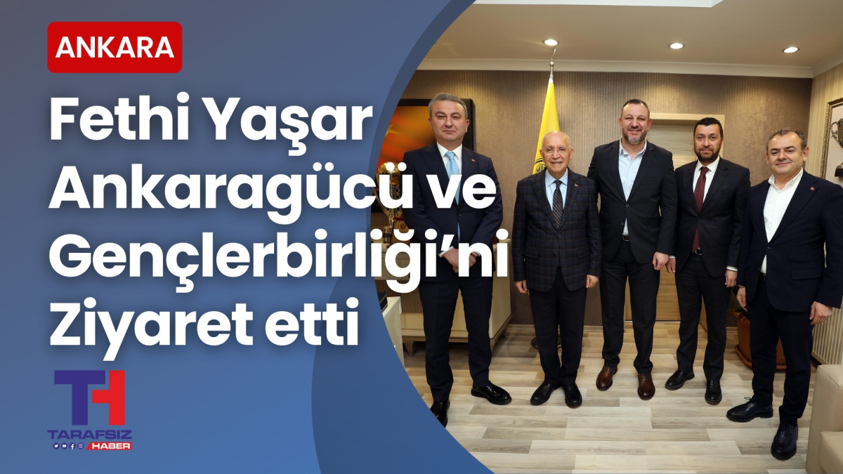 Fethi Yaşar, Ankaragücü ve Gençlerbirliği’ni ziyaret etti