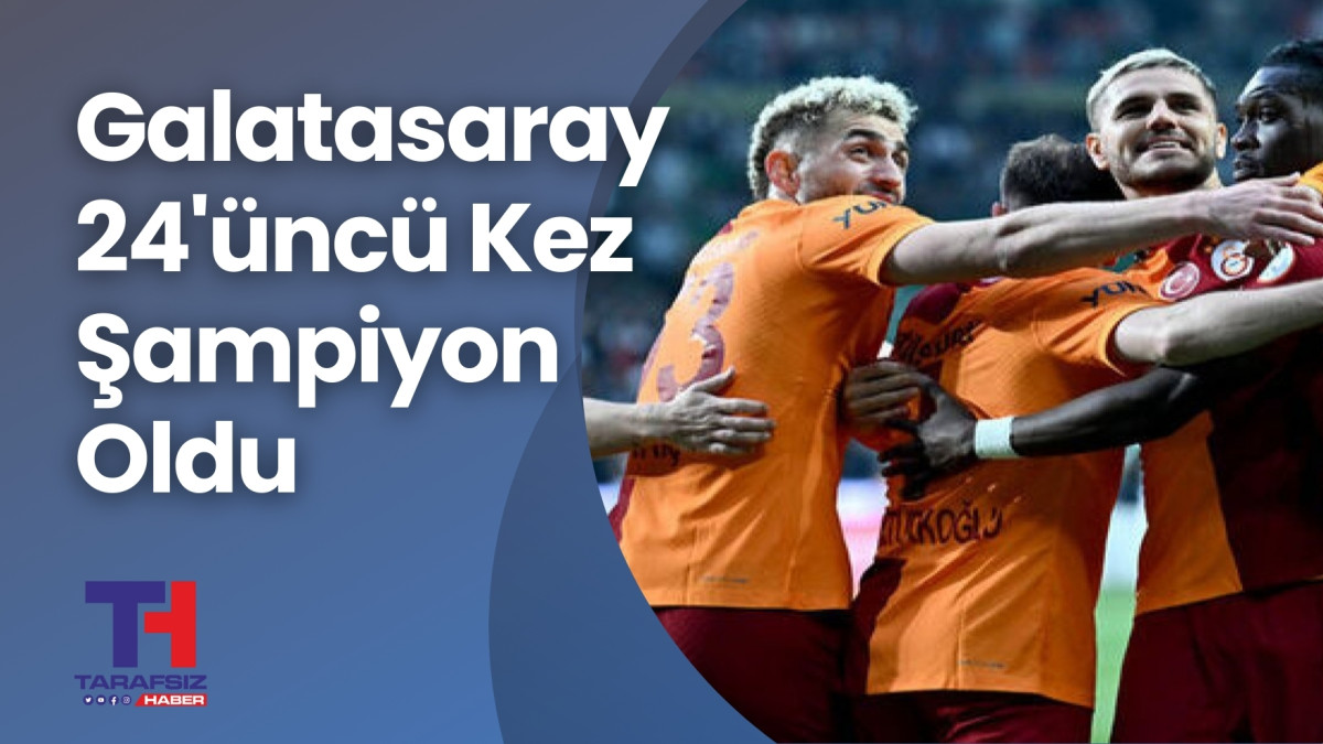 Galatasaray 24'üncü Kez Şampiyon Oldu