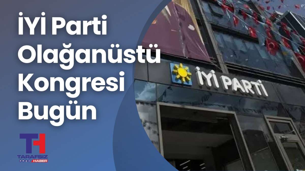 İYİ Parti Olağanüstü Kongresi bugün 